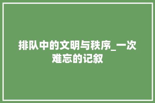 排队中的文明与秩序_一次难忘的记叙