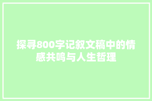 探寻800字记叙文稿中的情感共鸣与人生哲理