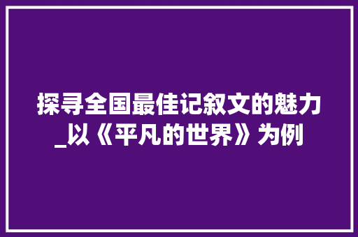 探寻全国最佳记叙文的魅力_以《平凡的世界》为例