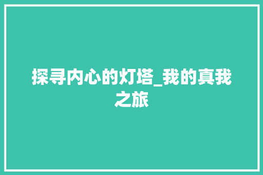 探寻内心的灯塔_我的真我之旅