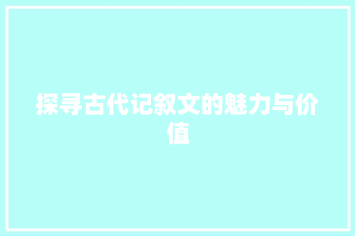 探寻古代记叙文的魅力与价值