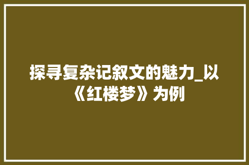 探寻复杂记叙文的魅力_以《红楼梦》为例