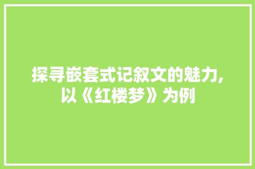 探寻嵌套式记叙文的魅力,以《红楼梦》为例