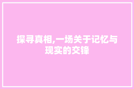 探寻真相,一场关于记忆与现实的交锋