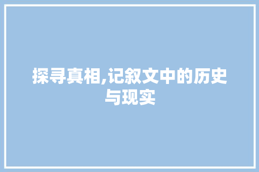 探寻真相,记叙文中的历史与现实