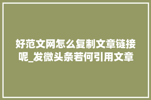 好范文网怎么复制文章链接呢_发微头条若何引用文章链接达到更好的推荐效果