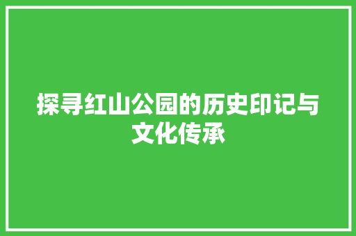 探寻红山公园的历史印记与文化传承