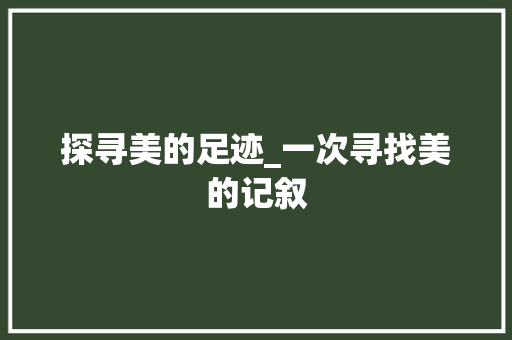 探寻美的足迹_一次寻找美的记叙