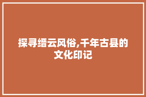 探寻缙云风俗,千年古县的文化印记