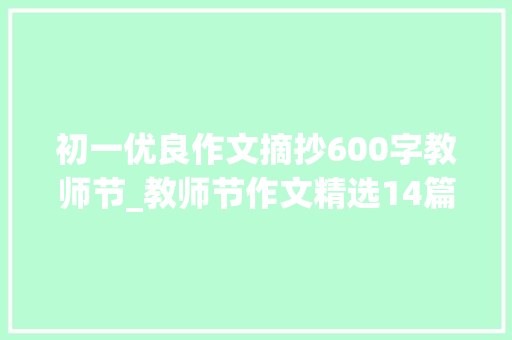 初一优良作文摘抄600字教师节_教师节作文精选14篇 报告范文