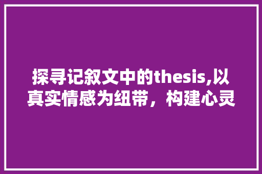 探寻记叙文中的thesis,以真实情感为纽带，构建心灵共鸣的桥梁