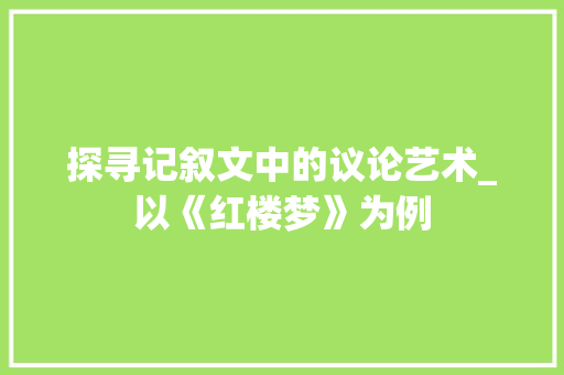 探寻记叙文中的议论艺术_以《红楼梦》为例