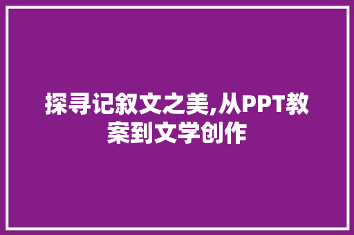 探寻记叙文之美,从PPT教案到文学创作