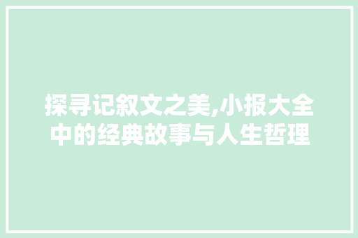 探寻记叙文之美,小报大全中的经典故事与人生哲理