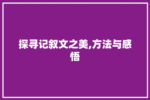 探寻记叙文之美,方法与感悟