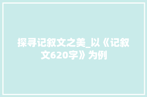 探寻记叙文之美_以《记叙文620字》为例