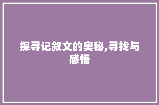 探寻记叙文的奥秘,寻找与感悟