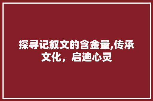 探寻记叙文的含金量,传承文化，启迪心灵