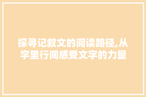 探寻记叙文的阅读路径,从字里行间感受文字的力量