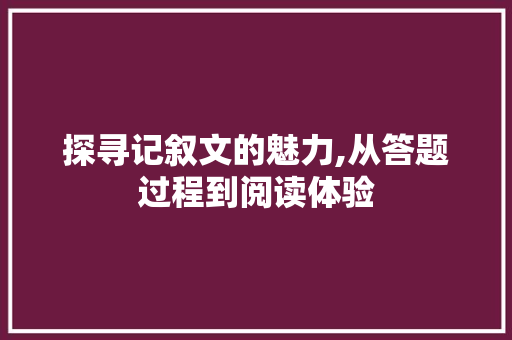 探寻记叙文的魅力,从答题过程到阅读体验