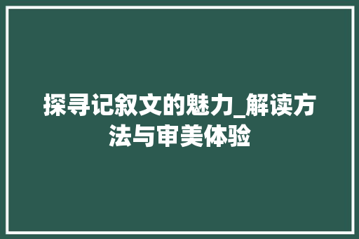 探寻记叙文的魅力_解读方法与审美体验