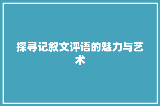 探寻记叙文评语的魅力与艺术