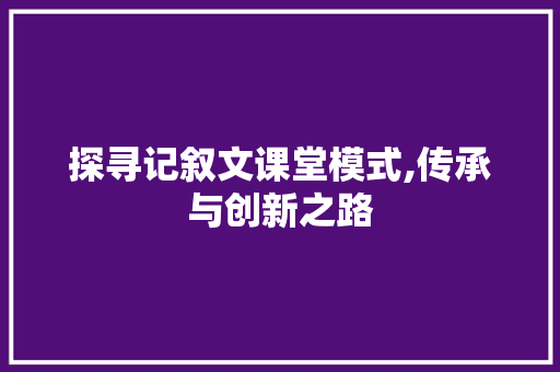 探寻记叙文课堂模式,传承与创新之路