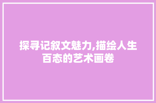 探寻记叙文魅力,描绘人生百态的艺术画卷