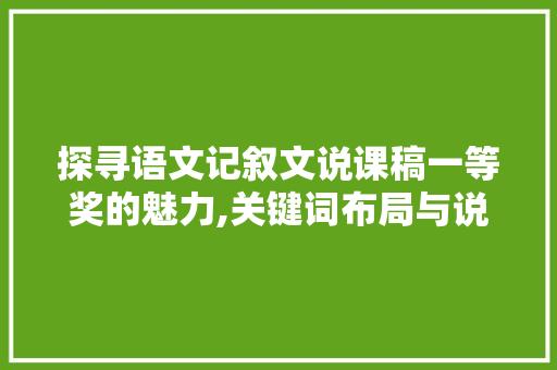 探寻语文记叙文说课稿一等奖的魅力,关键词布局与说课方法介绍