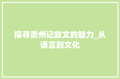 探寻贵州记叙文的魅力_从语言到文化