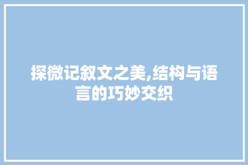 探微记叙文之美,结构与语言的巧妙交织