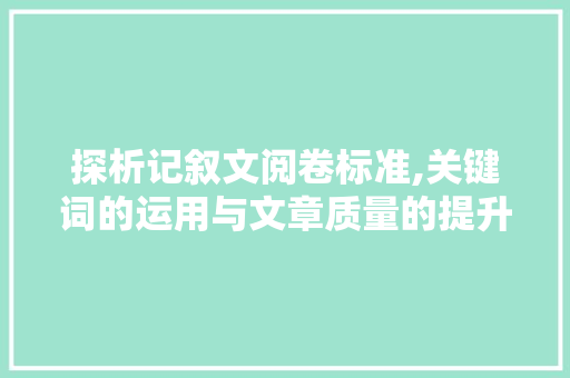 探析记叙文阅卷标准,关键词的运用与文章质量的提升