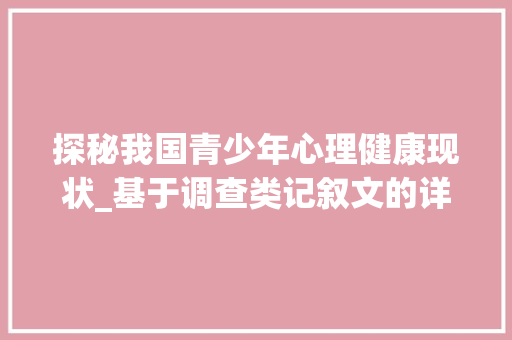 探秘我国青少年心理健康现状_基于调查类记叙文的详细解读