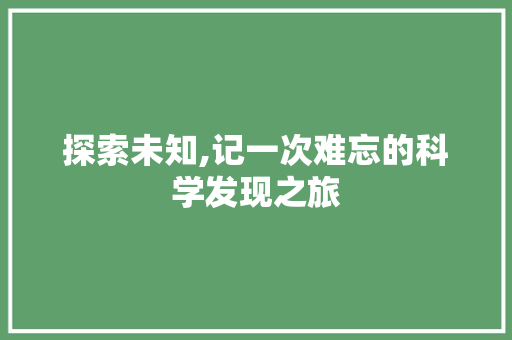 探索未知,记一次难忘的科学发现之旅