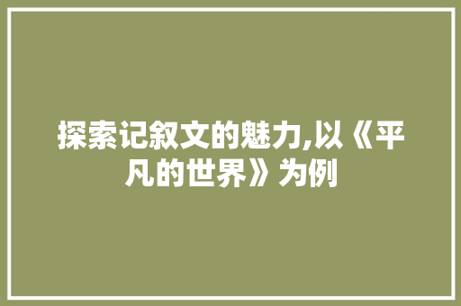 探索记叙文的魅力,以《平凡的世界》为例