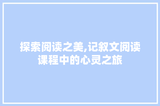 探索阅读之美,记叙文阅读课程中的心灵之旅