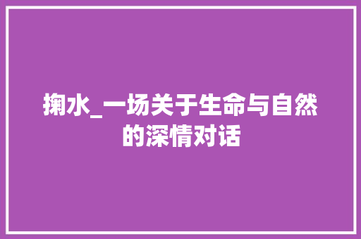 掬水_一场关于生命与自然的深情对话