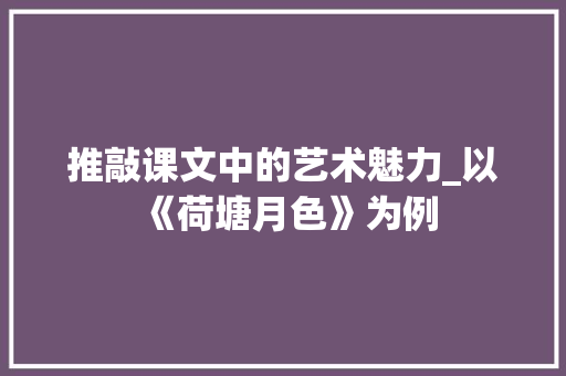 推敲课文中的艺术魅力_以《荷塘月色》为例