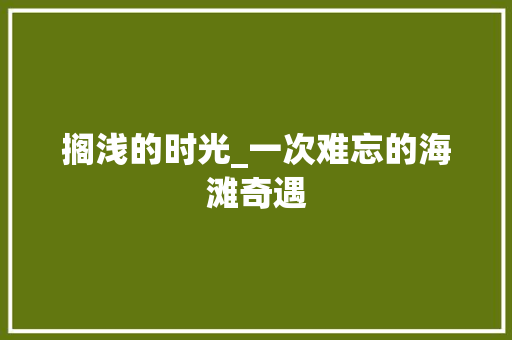 搁浅的时光_一次难忘的海滩奇遇