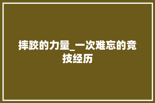 摔跤的力量_一次难忘的竞技经历