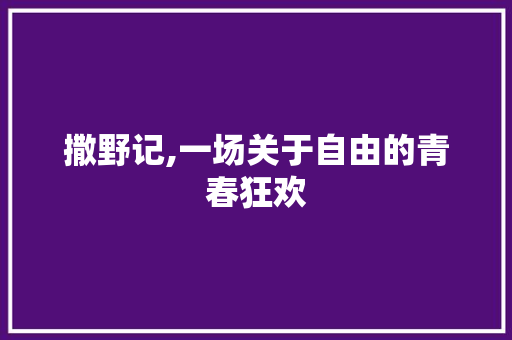 撒野记,一场关于自由的青春狂欢