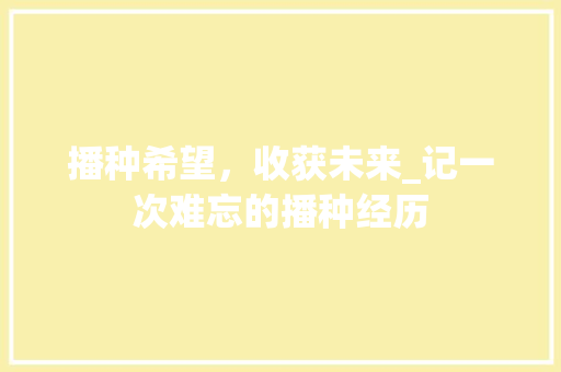 播种希望，收获未来_记一次难忘的播种经历