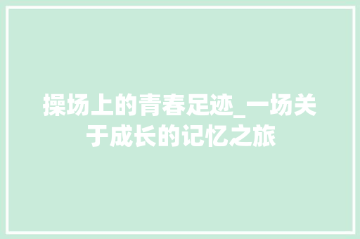 操场上的青春足迹_一场关于成长的记忆之旅