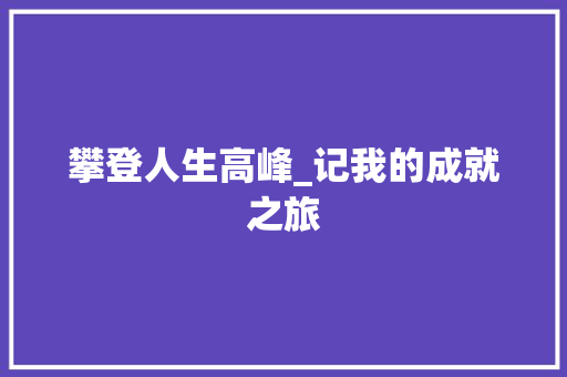 攀登人生高峰_记我的成就之旅