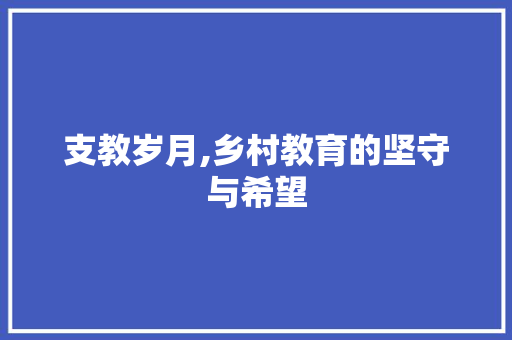 支教岁月,乡村教育的坚守与希望