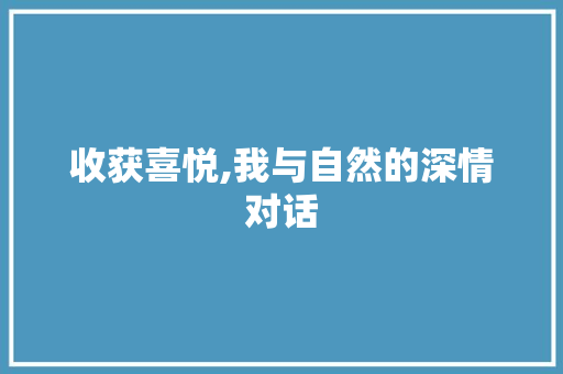 收获喜悦,我与自然的深情对话