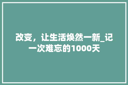 改变，让生活焕然一新_记一次难忘的1000天