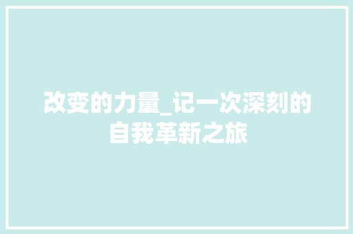 改变的力量_记一次深刻的自我革新之旅