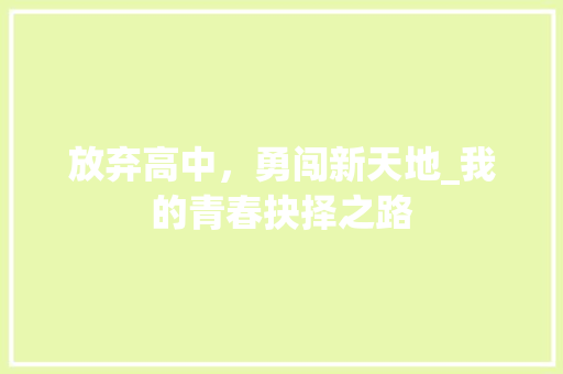 放弃高中，勇闯新天地_我的青春抉择之路