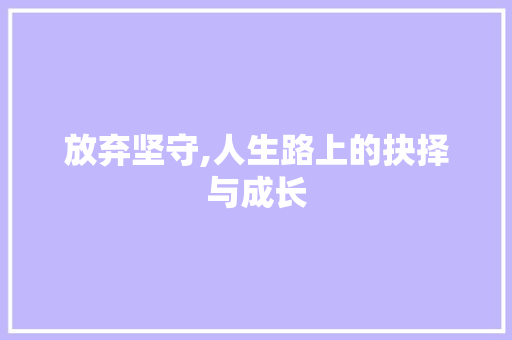 放弃坚守,人生路上的抉择与成长